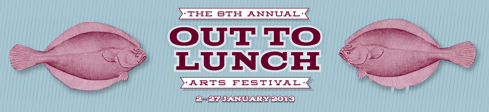 THE 8TH ANNUAL OUT TO LUNCH ARTS FESTIVAL JANUARY 2-27 2013