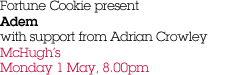 Fortune Cookie present Adem with support from Adrian Crowley McHugh's Monday 1 May, 8.00pm