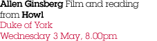 Allen Ginsberg Film and reading from Howl Duke of York Wednesday 3 May, 8.00pm