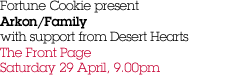 Fortune Cookie present Arkon/Family with support from Desert Hearts The Front Page Saturday 29 April, 9.00pm