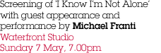 Screening of 'I Know I'm Not Alone' with guest appearance and performance by Michael Franti Waterfront Studio Sunday 7 May, 7.00pm