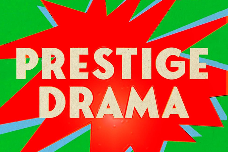 Prestige Drama by Séamas O’Reilly