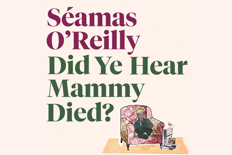 Séamas O’Reilly – Did Ye Hear Mammy Died?